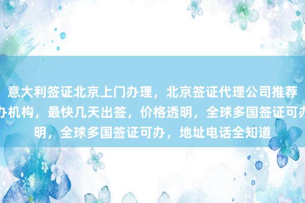 意大利签证北京上门办理，北京签证代理公司推荐，华网旅签正规代办机构，最快几天出签，价格透明，全球多国签证可办，地址电话全知道